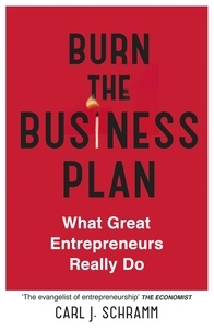 Carl J. Schramm - Burn The Business Plan - What Great Entrepreneurs Really Do.