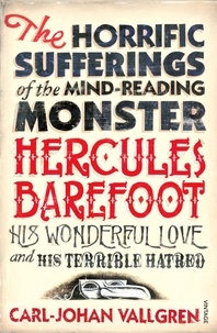 Carl-Johan Vallgren et Paul Britten Austin Austin - The Horrific Sufferings Of The Mind-Reading Monster Hercules Barefoot - His Wonderful Love and his Terrible Hatred.