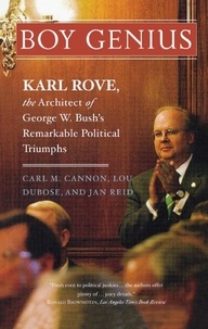 Carl M. Cannon et Lou Dubose - Boy Genius - Karl Rove, the Architect of George W. Bush's Remarkable Political Triumphs.