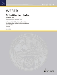 Carl maria von Weber - Edition Schott  : Scottish Airs - WeV U.16. voice, flute, violin, cello and piano. Partition..