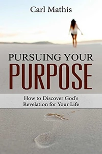 Pursuing Your Purpose - How To Discover God's Revelation For Your Life