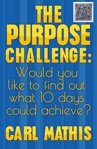  Carl Mathis - The Purpose Challenge: How Would You like to Find Out What 10 Days Could Achieve?.