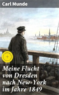 Meine Flucht von Dresden nach New-York im Jahre 1849