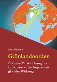 Carl Niemann - Grönlandnorden - Über die Verschiebung der Erdkruste - Ein Impakt mit globaler Wirkung.
