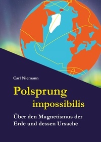Carl Niemann - Polsprung impossibilis - Über den Magnetismus der Erde und dessen Ursache.