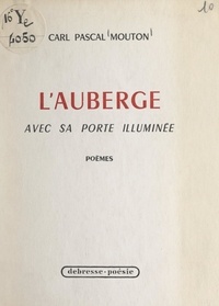 Carl Pascal Mouton - L'auberge avec sa porte illuminée - Poèmes 1946-1951.