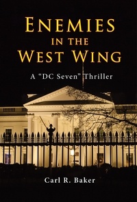  Carl R. Baker - Enemies in the West Wing - A "DC Seven" Thriller, #1.