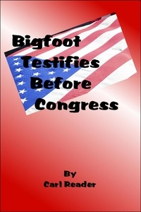  Carl Reader - Bigfoot Testifies Before Congress.