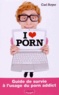 Carl Royer - I love porn - Guide de survie à l'usage du porn addict.