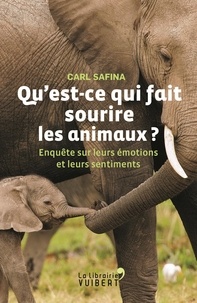 Carl Safina - Qu'est-ce qui fait sourire les animaux ? - Enquête sur leurs émotions et leurs sentiments.