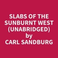 Carl Sandburg et Wayne Weaver - Slabs of the Sunburnt West (Unabridged).