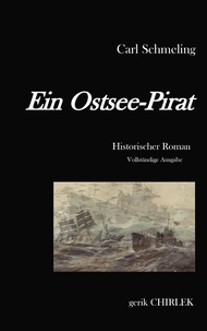 Carl Schmeling et Gerik Chirlek - Ein Ostsee-Pirat - Historischer Roman.