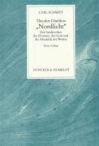 Carl Schmitt - Theodor Däublers ' Nordlicht' - Drei Studien über die Elemente, den Geist und die Aktualität des Werkes.