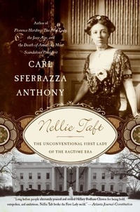 Carl Sferrazza Anthony - Nellie Taft - The Unconventional First Lady of the Ragtime Era.