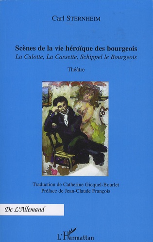 Carl Sternheim - Scènes de la vie héroïque des bourgeois - La Culotte, La Cassette, Schippel le Bourgeois.