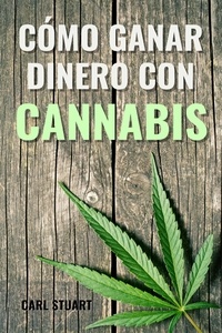  Carl Stuart - Cómo ganar dinero con cannabis.