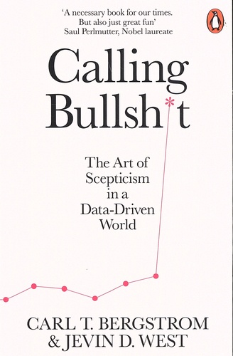 Carl T. Bergstrom et Jevin D. West - Calling Bullshit - The Art of Scepticism in a Data-Driven World.