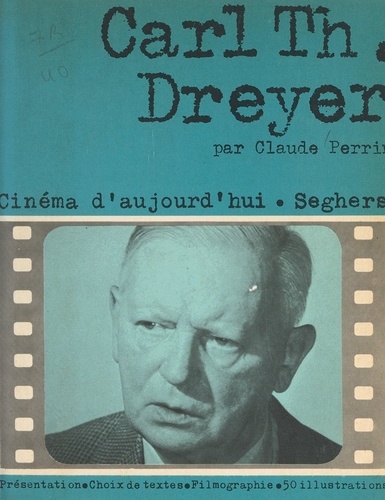 Carl Theodor Dreyer. Choix de textes, document, filmographie, bibliographie, chronologie, 50 illustrations