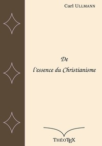 Carl Ullmann - De l'essence du Christianisme.