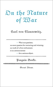 Carl von Clausewitz - On the Nature of War.