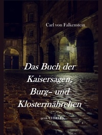 Carl von Falkenstein et Gerik Chirlek - Das Buch der Kaisersagen, Burg- und Klostermährchen. [1850] - Das Buch der Kaisersagen, Burg- und Klostermärchen..