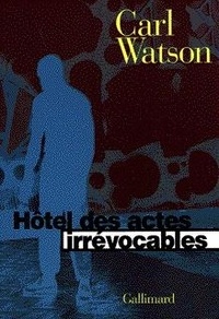Carl Watson - Hôtel des actes irrévocables.