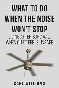What to do when the noise won't stop - Living after survival when quiet feel unsafe