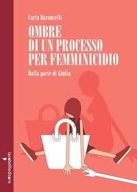 Carla Baroncelli - Ombre di un processo per femminicidio - Dalla parte di Giulia.