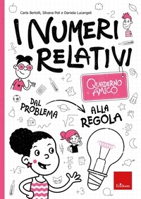 Carla Bertolli et Silvana Poli - Quaderno amico - I numeri relativi - Dal problema alla regola.