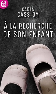 Carla Cassidy - A la recherche de son enfant.