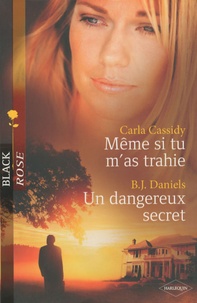 Carla Cassidy et B.J. Daniels - Même si tu m'as trahie ; Un dangereux secret.