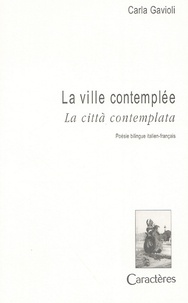 Carla Gavioli - La ville contemplée : La citta contemplata - Edition bilingue italien-français.