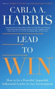 Carla Harris - Lead to Win - How to be a Powerful, Impactful, Influential Leader in Any Environment.