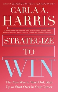 Carla Harris - Strategize to Win - The New Way to Start Out, Step Up or Start Over in Your Career.