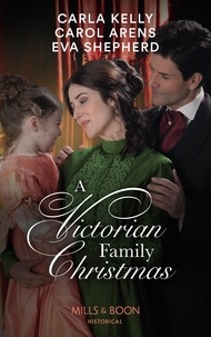 Carla Kelly et Carol Arens - A Victorian Family Christmas - A Father for Christmas / A Kiss Under the Mistletoe / The Earl's Unexpected Gifts.
