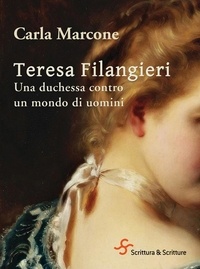 Carla Marcone - Teresa Filangieri. Una duchessa contro un mondo di uomini.