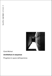 Carla Molinari - Architettura in sequenza - Progettare lo spazio dell’esperienza.