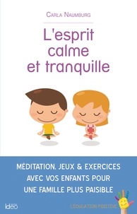 Carla Naumburg - L'esprit calme et tranquille - Méditation, jeux et exercices avec vos enfants pour une famille plus paisible.