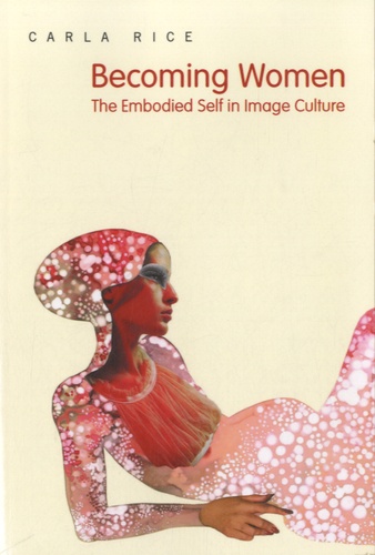 Carla Rice - Becoming Women - The Embodied Self in Image Culture.