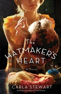Carla Stewart - The Hatmaker's Heart - A Novel.