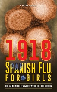 Téléchargement gratuit de livres de qualité 1918 Spanish Flu, For Girls : The Great Influenza which Wiped-out 100 Million PDB RTF par Carlee Orman 9798223187486 (French Edition)