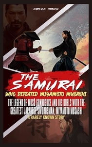 Ebook téléchargements gratuits au format pdf The Samurai Who Defeated Miyamoto Musashi : The Legend of Musō Gonnosuke and His Duels With The Greatest Japanese Swordsman, Miyamoto Musashi - A Rarely Known Story  - Samurai Warrior Classics, #3 MOBI par Carlee Orman