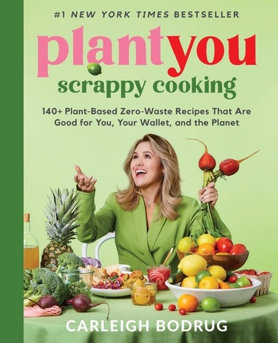 PlantYou: Scrappy Cooking. 140+ Plant-Based Zero-Waste Recipes That Are Good for You, Your Wallet, and the Planet