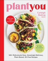 Carleigh Bodrug et Will Bulsiewicz - PlantYou - 140+ Ridiculously Easy, Amazingly Delicious Plant-Based Oil-Free Recipes.
