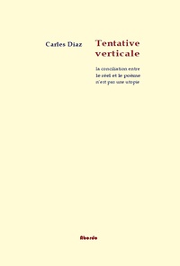 Carles Diaz - Tentative verticale - La conciliation entre le poème et le réel n'est pas une utopie.