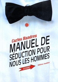 Carles Handreu - Manuel de séduction pour nous les hommes.