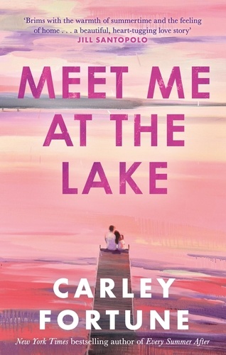 Meet Me at the Lake. The breathtaking new novel from the author of EVERY SUMMER AFTER