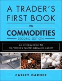 Carley Garner - A Trader's First Book on Commodities - An Introduction to the World's Fastest Growing Market.