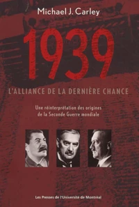 1939 : L'Alliance De La Derniere Chance. Une Reinterpretation Des Origines De La Seconde Guerre Mondiale