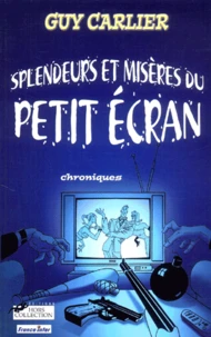 Splendeurs Et Miseres Du Petit Ecran. Chroniques